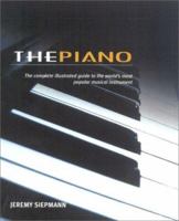 The Piano: The Complete Illustrated Guide to the World's Most Popular Musical Instrument 0765198339 Book Cover