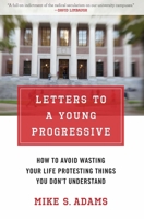 Letters to a Young Progressive: How to Avoid Wasting Your Life Protesting Things You Don't Understand 1621570312 Book Cover