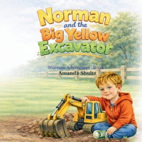 Norman and The Big Yellow Excavator: A Norman Adventure-- Book 1 B0GPN6Y7LX Book Cover