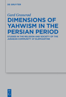 Dimensions of Yahwism in the Persian Period: Studies in the Religion and Society of the Judaean Community at Elephantine 3110452111 Book Cover