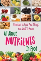 All About Nutrients In Food: Nutrients In Food And Things You Need To Know: All Facts For You About Nutrients In Food Book B08HRV2RBG Book Cover
