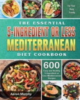 The Essential 5-Ingredient or Less Mediterranean Diet Cookbook 1801248680 Book Cover