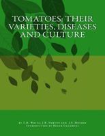 Tomatoes: Their Varieties, Diseases and Culture 1539361497 Book Cover