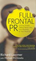 Full Frontal PR: Getting People Talking about You, Your Business, or Your Product 1576600998 Book Cover