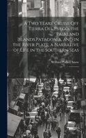 A two Years' Cruise off Tierra del Fuego, the Falkland Islands, Patagonia, and in the River Plate; a Narrative of Life in the Southern Seas: 1 1021506397 Book Cover