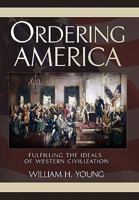 Ordering America: Fulfilling the Ideals of Western Civilization 1453516638 Book Cover