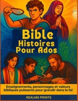 Bible Histoires Pour Ados: Enseignements, personnages et valeurs bibliques puissants pour grandir dans la foi B0FT7J97PN Book Cover