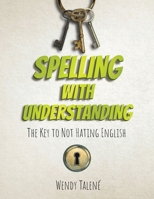 Spelling With Understanding: The Key to Not Hating English 1736856324 Book Cover