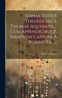 Summa Totius Theologiae S. Thomae Aquinatis, ... Cum Appendicibus P. Seraphini Capponi A Porrecta, ...... 102235678X Book Cover