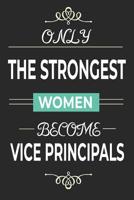 Only the Strongest Women Become Vice Principals: Lined notebook school vice principal present for women, vice principal retirement gift idea, assistant principal quotes journal 107464641X Book Cover