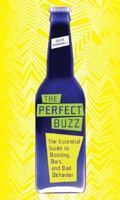 The Perfect Buzz: The Essential Guide to Boozing, Bars, and Bad Behavior 0060779705 Book Cover