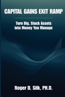 Capital Gains Exit Ramp : Turn Big, Stuck Assets into Money You Manage 1968778004 Book Cover