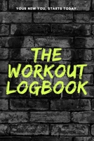 The Workout Logbook - Your New You Starts Today: A Fitness & Gym Training Journal Logbook to Track Your Goal, Workout, Exercise, Weight Loss, Bodybuilding and Help You Live Your Healthiest Life 169488810X Book Cover