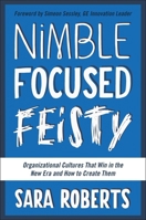 Nimble, Focused, Feisty: Organizational Cultures That Win in the New Era and How to Create Them 1942952139 Book Cover