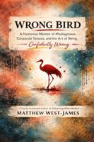 Wrong Bird: A Humorous Memoir of Misdiagnoses, Corporate Tattoos, and the Art of Being Confidently Wrong B0GS185PZD Book Cover