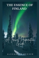 THE ESSENCE OF FINLAND: A TRAVEL PREPARATION GUIDE B0CDF9BXKC Book Cover