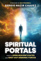 Spiritual Portals: How to Open Heaven's Gates and Shut Out Demonic Forces 1636414753 Book Cover