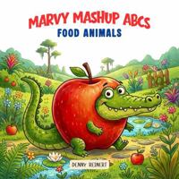 Marvy Mashup ABCs: Food Animals: An A to Z Alphabet Book of Mashup Creature Fun B0HJNB4BC8 Book Cover
