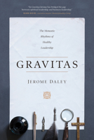 Gravitas: The Monastic Rhythms of Healthy Leadership 1641580135 Book Cover