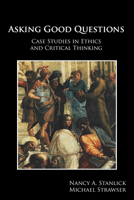 Asking Good Questions: Case Studies in Ethics and Critical Thinking 1585106399 Book Cover