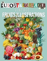 The Cut Out And Collage Book Vintage Fruits Illustrations: Over 170 High Quality Fruit Illustrations For Collage And Mixed Media Artists B08ZBMR4T1 Book Cover