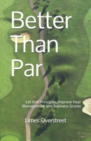 Better Than Par: Let Golf Principles Improve Your Management and Business Scores 1549579983 Book Cover