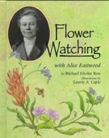 Flower Watching With Alice Eastwood (Naturalist's Apprentice Biographies) 1575050056 Book Cover