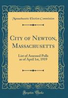 City of Newton, Massachusetts: List of Assessed Polls as of April 1st, 1919 0666387826 Book Cover