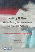 Health by All Means: Women turning structural violence into peace and wellbeing 1939755433 Book Cover