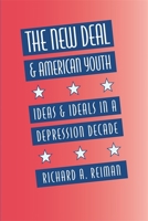 The New Deal and American Youth: Ideas and Ideals in a Depression Decade 0820336963 Book Cover