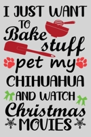 I Just Want To Bake Stuff Pet My Chihuahua And Christmas Movies: Funny Chihuahua lined journal Christmas gifts. Best Lined Journal Christmas gifts For Chihuahua Lovers. Cute Dog Christmas journal and  1706529260 Book Cover