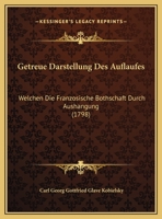 Getreue Darstellung Des Auflaufes: Welchen Die Franzosische Bothschaft Durch Aushangung (1798) 1169514200 Book Cover