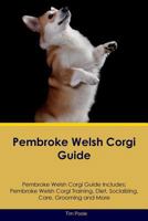 Pembroke Welsh Corgi Guide Pembroke Welsh Corgi Guide Includes: Pembroke Welsh Corgi Training, Diet, Socializing, Care, Grooming, Breeding and More 1722600497 Book Cover