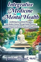 Integrative Medicine for Mental Health: Combining Conventional Therapies With Modern Science Through Holistic Practices, Increased Patient Involvement, Reduced Drug Reliance B0DWZVVR83 Book Cover