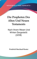 Die Propheten Des Alten Und Neuen Testaments: Nach Ihrem Wesen Und Wirken Dargestellt (1838) 1166768171 Book Cover