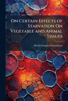 On Certain Effects of Starvation On Vegetable and Animal Tissues 1023874121 Book Cover