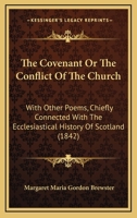 The Covenant Or The Conflict Of The Church: With Other Poems, Chiefly Connected With The Ecclesiastical History Of Scotland 1010963775 Book Cover