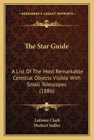 The Star Guide: A List Of The Most Remarkable Celestial Objects Visible With Small Telescopes 1167172981 Book Cover