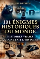 101 Histoires Extraordinaires - Énigmes et Mystères du Monde: Faits Incroyables et Énigmes Intrigantes de l'Histoire - Civilisations Perdues, Trésors ... Disparitions Mystérieuses (French Edition) B0GNJVNZJH Book Cover