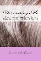 Discovering Me: The Journey to Long Gray Hair in a Cut & Dyed World 0692618341 Book Cover