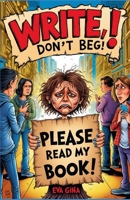 Write, don't beg!: A Survival Guide for Writers Who Want to Be Taken Seriously B0DXFNM4YQ Book Cover