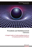 Wormholes and Multidimensional Universes: A Simple Guide to Understanding Gravity as A Fundamental Force of Nature 9999325106 Book Cover
