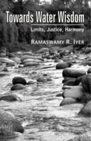 Towards Water Wisdom: Limits, Justice, Harmony 0761935851 Book Cover