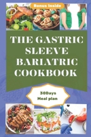 THE GASTRIC SLEEVE BARIATRIC COOKBOOK: An Ultimate Comprehensive Guide To Healthy Stomach Recovery With Tasty, Delicious And Easy To Make Recipes For Quick Weight Loss After Surgery. B0CRH3W8HT Book Cover