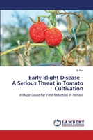 Early Blight Disease - A Serious Threat in Tomato Cultivation: A Major Cause For Yield Reduction In Tomato 6202515295 Book Cover