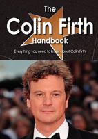 The Colin Firth Handbook - Everything You Need to Know about Colin Firth 1742446469 Book Cover