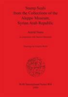 Stamp Seals From The Collections Of The Aleppo Museum, Syrian Arab Republic (Bar International Series) 1841710172 Book Cover