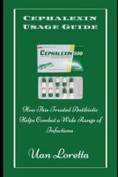 CEPHALEXIN USAGE GUIDE: How This Trusted Antibiotic Helps Combat a Wide Range of Infections B0DTKJ8NYM Book Cover