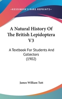 A Natural History Of The British Lepidoptera V3: A Textbook For Students And Collectors 143674170X Book Cover