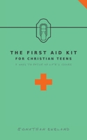 The First Aid Kit for Christian Teens: 9 Ways to Patch-up Life's Issues 1548648035 Book Cover